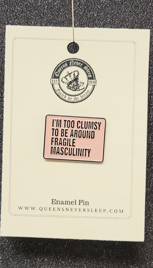 Too clumsy to be around fragile masculinity enamel pin