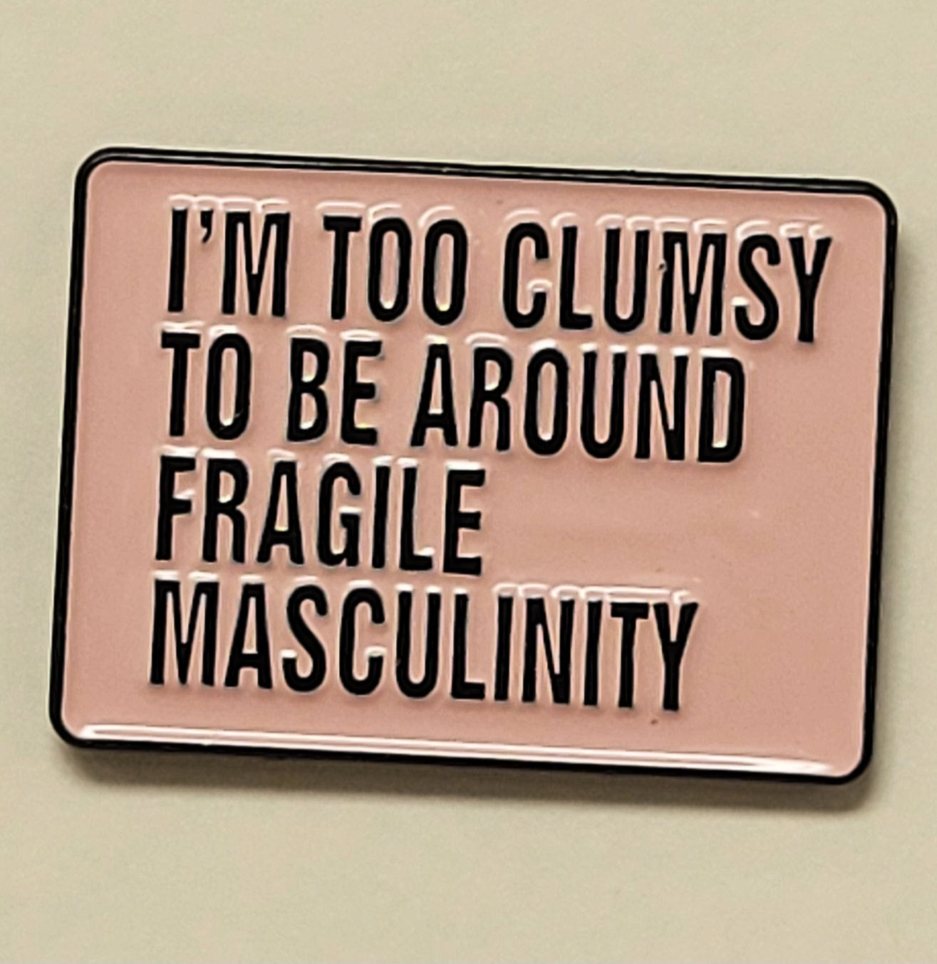 Too clumsy to be around fragile masculinity enamel pin